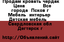 Продам кровать чердак › Цена ­ 6 000 - Все города, Псков г. Мебель, интерьер » Детская мебель   . Свердловская обл.,Дегтярск г.